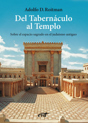 El espacio sagrado en el judaísmo antiguo. Del Tabernáculo al Templo