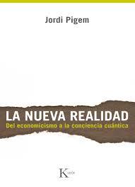 La nueva realidad. Del economicismo a la conciencia cuántica